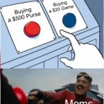 Robotnik Pressing Red Button | Buying a $20 Game; Buying a $500 Purse; Moms | image tagged in robotnik pressing red button,memes,mom,moms,funny,relatable memes | made w/ Imgflip meme maker