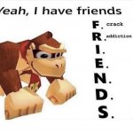 I have friends