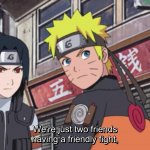 Naruto We’re just two friends having a friendly fight meme