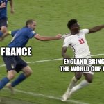 France knocking out England in the World Cup | FRANCE; ENGLAND BRINGING THE WORLD CUP HOME | image tagged in chiellini saka | made w/ Imgflip meme maker