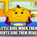 eat your veggies kids | NO; I DONT WANT THAT; LITTLE KIDS WHEN THEIR PARENTS GIVE THEM VEGGIES | image tagged in gifs,memes,relatable,lol | made w/ Imgflip video-to-gif maker