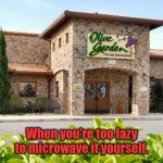 What's for dinner? | When you're too lazy to microwave it yourself. | image tagged in olive garden,funny | made w/ Imgflip meme maker