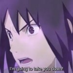 Sasuke “I’m going to take you down!”