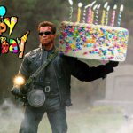 birthday | image tagged in birthday,happy birthday,terminator,arnold schwarzenegger,birthday cake,cake | made w/ Imgflip meme maker