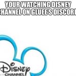 Disney Channel | YOUR WATCHING DISNEY CHANNEL ON GLUEE’S DISCORD | image tagged in disney channel | made w/ Imgflip meme maker