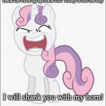 Angry Sweetie Belle | Back the buck up sprinkle tits! Today is not the day; I will shank you with my horn! | image tagged in angry sweetie belle | made w/ Imgflip meme maker