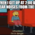 im in danger | WHEN I GET UP AT 2:00 AM AND I HEAR NOISES FROM THE STAIRS. | image tagged in im in danger | made w/ Imgflip meme maker