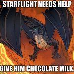 Starflight needs help | STARFLIGHT NEEDS HELP; GIVE HIM CHOCOLATE MILK. | image tagged in starflight needs help | made w/ Imgflip meme maker