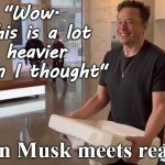 Elon Musk meets reality - "This is heavier than I thought" | "Wow.  This is a lot heavier than I thought"; Elon Musk meets reality | image tagged in elon musk twitter sink kitchen bathroom jpp,musk,twitter,freedom,billionaire,management | made w/ Imgflip meme maker