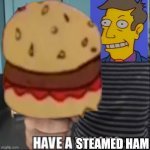 Have a steamed ham