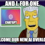 I for one welcome our new AI overlord | AND I, FOR ONE, CHATGPT; WELCOME OUR NEW AI OVERLORD | image tagged in i for one welcome our new overlords,chatgpt,chat gpt,ai overlord,ai | made w/ Imgflip meme maker