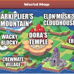 Memeful Prodigy | BONEY ISLAND; MARKIPLIER'S MOUNTAIN; ELON MUSK'S CLOUDHOUSE; TOTEM OF BILL NYE; SUS ERUPTER; EVIL LEAFY'S FOREST; FLOATING DOGE; DORA'S TEMPLE; WACKY BLOCKY; YOUR HOUSE; PATRICK SEA; CREWMATE VILLAGE | image tagged in prodigy map | made w/ Imgflip meme maker