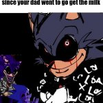 exe roast | Wonder how long it's been since your dad went to go get the milk | image tagged in exe roast | made w/ Imgflip meme maker