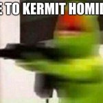 Kermit Gun | TIME TO KERMIT HOMICIDE | image tagged in kermit gun | made w/ Imgflip meme maker