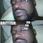 lol | Z
  Z
Z; AMERICANS:; BRITTISH:; ZED
    ZED
ZED | image tagged in sleeping shaq | made w/ Imgflip meme maker