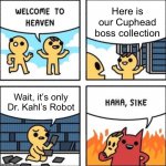 I hate him | Here is our Cuphead boss collection; Wait, it’s only Dr. Kahl’s Robot | image tagged in welcome to heaven,cuphead,doctor,robot | made w/ Imgflip meme maker