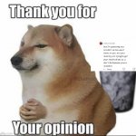 Thank you Sheluvsmubb for your opinion. The trash loves it | image tagged in thank you for your opinion | made w/ Imgflip meme maker