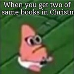 baby patrick | When you get two of the same books in Christmas | image tagged in baby patrick | made w/ Imgflip meme maker