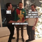 poor wallet | ME; MY FRIENDS AND FAMILY I JUST GAVE GIFTS TO; MY BANK ACCOUNT | image tagged in ryan reynolds sweater party | made w/ Imgflip meme maker