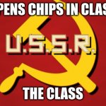 New Image guys!! | *OPENS CHIPS IN CLASS*; THE CLASS | image tagged in ussr | made w/ Imgflip meme maker