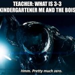 Venom Pretty much zero | TEACHER: WHAT IS 3-3
KINDERGARTENER ME AND THE BOIS | image tagged in venom pretty much zero | made w/ Imgflip meme maker