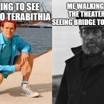 Fresh Willem Dafoe vs. Lighthouse Willem Dafoe, | ME WALKING OUT OF THE THEATER AFTER SEEING BRIDGE TO TERABITHIA; ME GOING TO SEE BRIDGE TO TERABITHIA | image tagged in fresh willem dafoe vs lighthouse willem dafoe | made w/ Imgflip meme maker