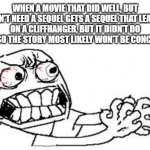Ugh... I hate when this happens. | WHEN A MOVIE THAT DID WELL, BUT DIDN'T NEED A SEQUEL GETS A SEQUEL THAT LEAVES ON A CLIFFHANGER, BUT IT DIDN'T DO WELL, SO THE STORY MOST LIKELY WON'T BE CONCLUDED: | image tagged in angry face,laugh,memes,movies,irritated,frustration | made w/ Imgflip meme maker