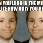 Wow, I really am ugly | WHEN YOU LOOK IN THE MIRROR AND REALIZE HOW UGLY YOU REALLY ARE | image tagged in awkward white kid smile mirrored,well this is awkward,mirror | made w/ Imgflip meme maker