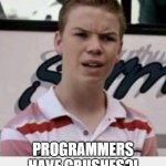Confused | PROGRAMMERS HAVE CRUSHES?! | image tagged in confused | made w/ Imgflip meme maker
