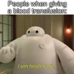 I mean... I'm not wrong | People when giving a blood transfusion: | image tagged in i am healthcare,memes | made w/ Imgflip meme maker