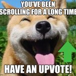 Happy Doge | YOU'VE BEEN SCROLLING FOR A LONG TIME; HAVE AN UPVOTE! | image tagged in happy doge | made w/ Imgflip meme maker