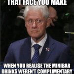Bill Clinton Scared | THAT FACE YOU MAKE; WHEN YOU REALISE THE MINIBAR DRINKS WEREN'T COMPLIMENTARY | image tagged in bill clinton scared,memes,beer,hotel | made w/ Imgflip meme maker
