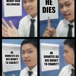 ajs plan | HE DIES; YOU MARRY SICK BILLIONAIRE; HE DONATES ALL HIS MONEY TO CHARITY; HE DONATES ALL HIS MONEY TO CHARITY | image tagged in ajs plan | made w/ Imgflip meme maker