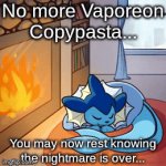 It's finally over... | No more Vaporeon Copypasta... You may now rest knowing the nightmare is over... | image tagged in gifs,pokemon | made w/ Imgflip video-to-gif maker