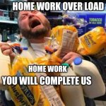 Panic Man | HOME WORK OVER LOAD; HOME WORK; YOU WILL COMPLETE US | image tagged in panic man,school | made w/ Imgflip meme maker