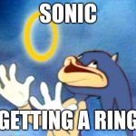 rings | SONIC; GETTING A RING | image tagged in sanic | made w/ Imgflip meme maker
