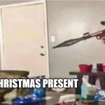 Meme For A Friend XD | CAM; NEATLY WRAPPED CHRISTMAS PRESENT | image tagged in rpg aimed at the couch | made w/ Imgflip meme maker
