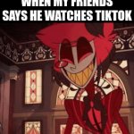 they shall go no farther | WHEN MY FRIENDS SAYS HE WATCHES TIKTOK | image tagged in gifs,oh wow are you actually reading these tags | made w/ Imgflip video-to-gif maker