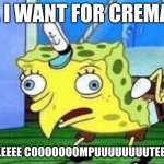 All I want for crema | ALL I WANT FOR CREMA IS; APPPLEEEE COOOOOOOMPUUUUUUUUTEEEEEER | image tagged in spongebob mockingbird | made w/ Imgflip meme maker