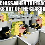 caveman | THE CLASS WHEN THE TEACHER WALKS OUT OF THE CLASSROOM | image tagged in caveman spongebob call center | made w/ Imgflip meme maker