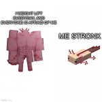 People at the gym: | I WEIGHT LIFT EVERYDAY, AND EVERYONE IS AFRAID OF ME; ME STRONK | image tagged in swole axolotl,axolotl | made w/ Imgflip meme maker