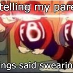 What we did as a child... | Me telling my parents; My siblings said swearing world | image tagged in tom sends fbi | made w/ Imgflip meme maker