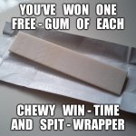 Chewing gum stick | YOU’VE   WON   ONE
FREE - GUM   OF   EACH; CHEWY   WIN - TIME
AND   SPIT - WRAPPER | image tagged in chewing gum stick | made w/ Imgflip meme maker