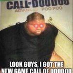 call of popo | LOOK GUYS, I GOT THE NEW GAME CALL OF DOODOO | image tagged in call of doo doo | made w/ Imgflip meme maker