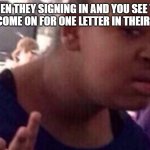 IT Support people know what i'm talking about.... | WHEN THEY SIGNING IN AND YOU SEE THE CAPSLOCK COME ON FOR ONE LETTER IN THEIR PASSWORD | image tagged in why tho | made w/ Imgflip meme maker