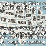 1941 | If Comrade Joseph Xiden was the
American President in 1941; Everyone West of the Mississippi River would be speaking Japanese and the rest, East of the Mississippi, would be speaking German | image tagged in victims of leftist terrorism the united states of america | made w/ Imgflip meme maker