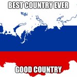Russia is best | BEST COUNTRY EVER; GOOD COUNTRY | image tagged in russia flag map | made w/ Imgflip meme maker