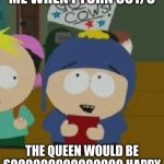 Craig Would Be So Happy | ME WHEN I TURN 30Y/O; THE QUEEN WOULD BE SOOOOOOOOOOOOOOO HAPPY | image tagged in craig would be so happy | made w/ Imgflip meme maker