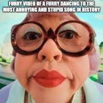 so unfunny | ME REACTING TO ANOTHER STUPID FURRY VIDEO OF A FURRY DANCING TO THE MOST ANNOYING AND STUPID SONG IN HISTORY | image tagged in so unfunny | made w/ Imgflip meme maker