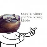 Sloth that’s where you’re wrong kiddo meme